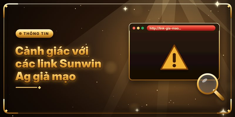 Cảnh giác với các link Sunwin Ag giả mạo