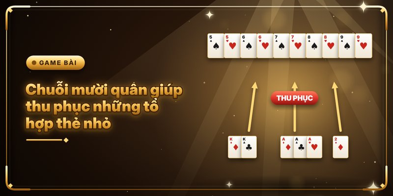 5 Đôi Thông Chặt Được Gì - Tổng Hợp Các Nội Dung Hữu Ích 3 Chuỗi mười quân giúp thu phục những tổ hợp thẻ nhỏ