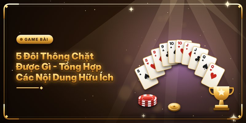 5 Đôi Thông Chặt Được Gì - Tổng Hợp Các Nội Dung Hữu Ích