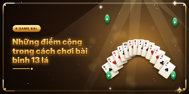 Những điểm cộng trong cách chơi bài binh 13 lá