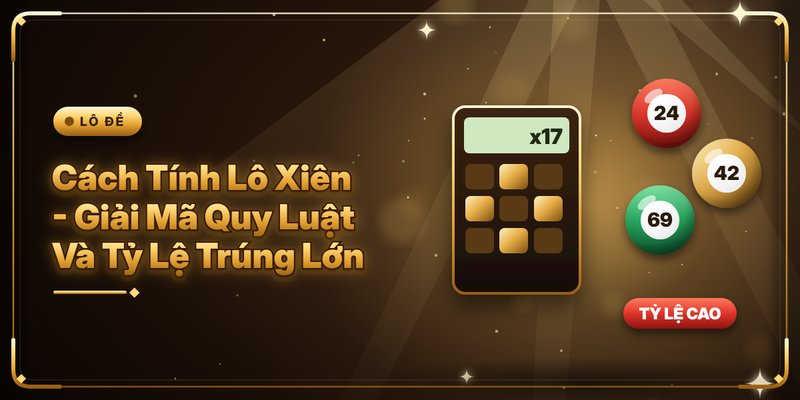 Cách Tính Lô Xiên – Giải Mã Quy Luật Và Tỷ Lệ Trúng Lớn