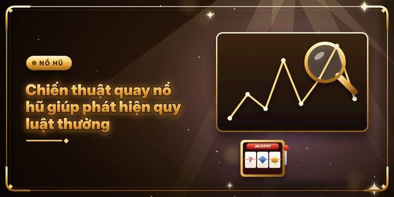 Chiến thuật quay nổ hũ giúp phát hiện quy luật thưởng
