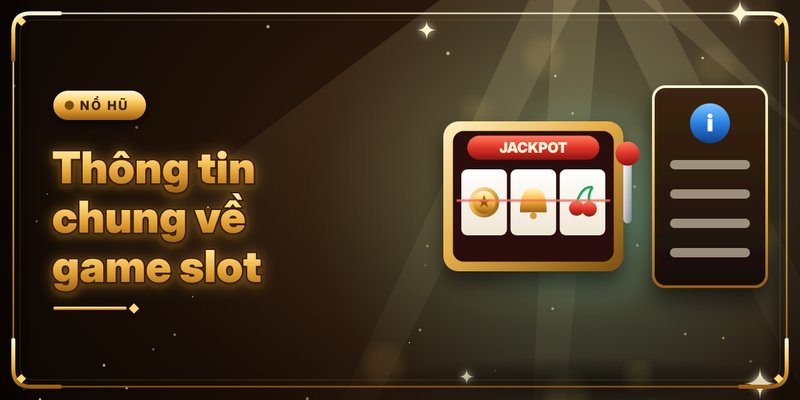 Chiến Thuật Quay Nổ Hũ - Công Thức Chinh Phục Bất Bại 2 Thông tin chung về game slot