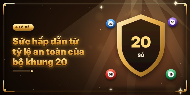 Sức hấp dẫn từ tỷ lệ an toàn của bộ khung 20