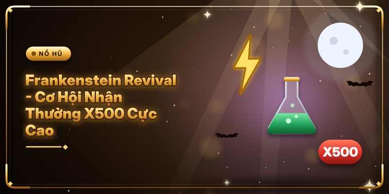 Frankenstein Revival - Cơ Hội Nhận Thưởng X500 Cực Cao 6 Frankenstein Revival - Cơ Hội Nhận Thưởng X500 Cực Cao
