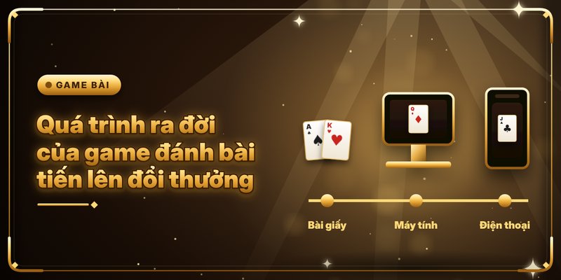 Game Đánh Bài Tiến Lên Đổi Thưởng - Công Thức Đọc Vị Hay 2 Quá trình ra đời của game đánh bài tiến lên đổi thưởng