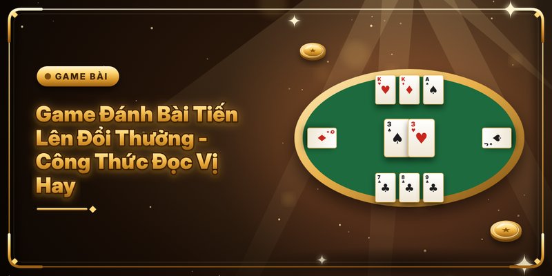 Game Đánh Bài Tiến Lên Đổi Thưởng - Công Thức Đọc Vị Hay 4 Game Đánh Bài Tiến Lên Đổi Thưởng - Công Thức Đọc Vị Hay