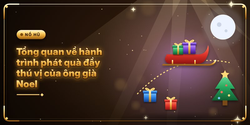 Tổng quan về hành trình phát quà đầy thú vị của ông già Noel