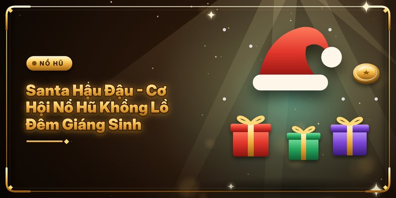 Santa Hậu Đậu - Cơ Hội Nổ Hũ Khổng Lồ Đêm Giáng Sinh 4 Santa Hậu Đậu - Cơ Hội Nổ Hũ Khổng Lồ Đêm Giáng Sinh