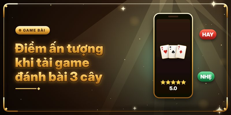 Tải Game Đánh Bài 3 Cây - Lộ Trình Cài Đặt Nhanh Chóng 2 Điểm ấn tượng khi tải game đánh bài 3 cây