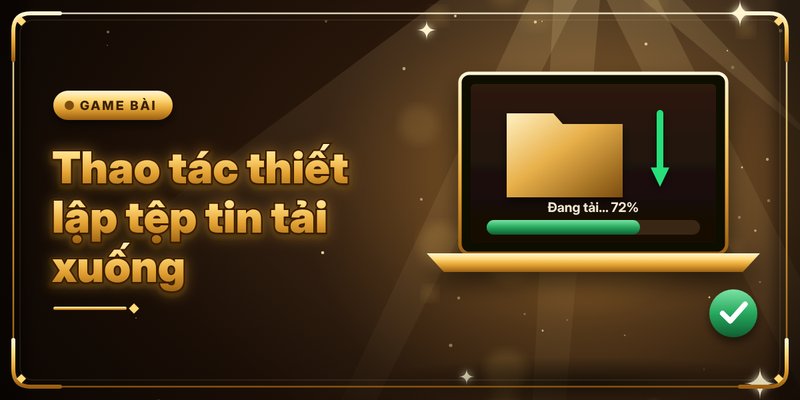 Tải Game Đánh Bài 3 Cây - Lộ Trình Cài Đặt Nhanh Chóng 4 Thao tác thiết lập tệp tin tải xuống
