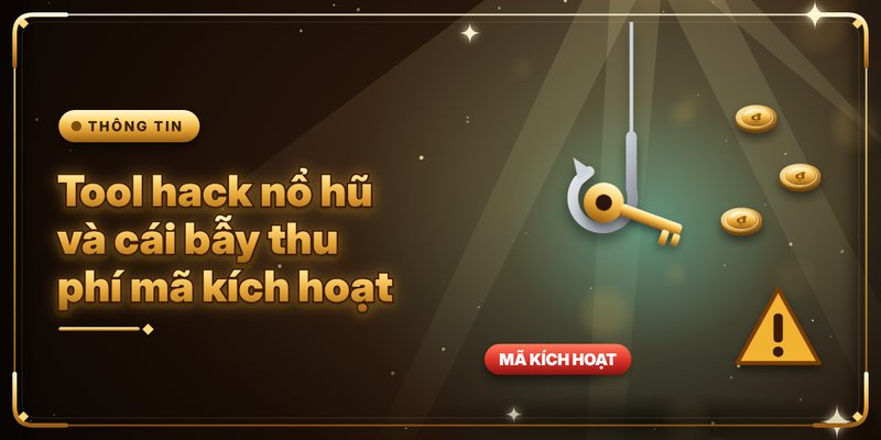 Tool hack nổ hũ và cái bẫy thu phí mã kích hoạt
