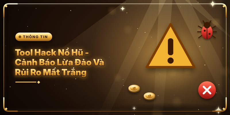 Tool Hack Nổ Hũ - Cảnh Báo Lừa Đảo Và Rủi Ro Mất Trắng